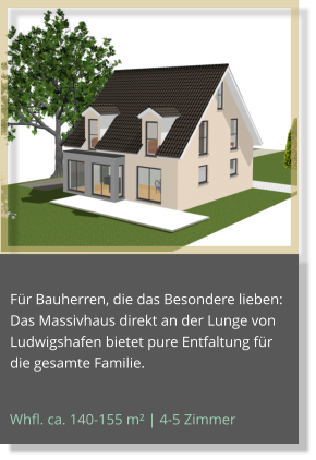 Whfl. ca. 140-155 m² | 4-5 Zimmer Für Bauherren, die das Besondere lieben: Das Massivhaus direkt an der Lunge von Ludwigshafen bietet pure Entfaltung für die gesamte Familie.